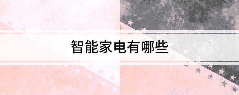 尊龙凯时,人生就是搏智能家电有哪些(图1)